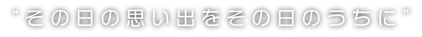 ”その日の思い出をその日のうちに”